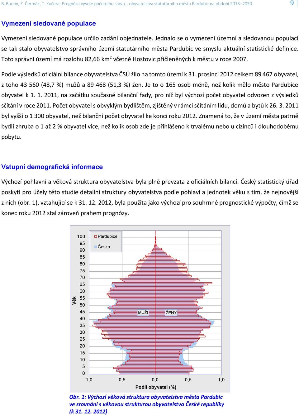 Jednalo se o vymezení územní a sledovanou populací se tak stalo obyvatelstvo správního území statutárního města Pardubic ve smyslu aktuální statistické definice.