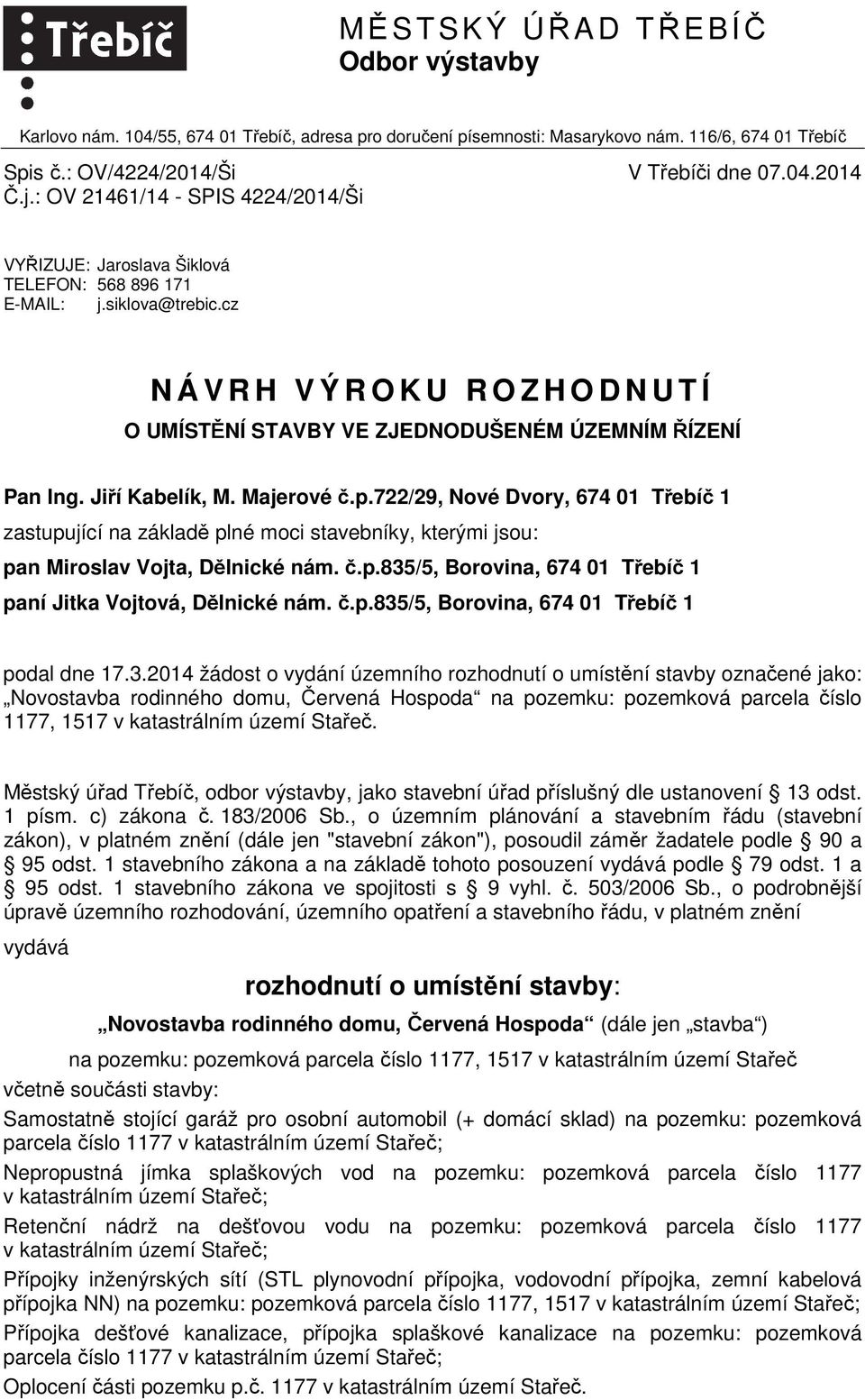 cz N Á V R H V Ý R O K U R O Z H O D N U T Í O UMÍSTĚNÍ STAVBY VE ZJEDNODUŠENÉM ÚZEMNÍM ŘÍZENÍ Pan Ing. Jiří Kabelík, M. Majerové č.p.