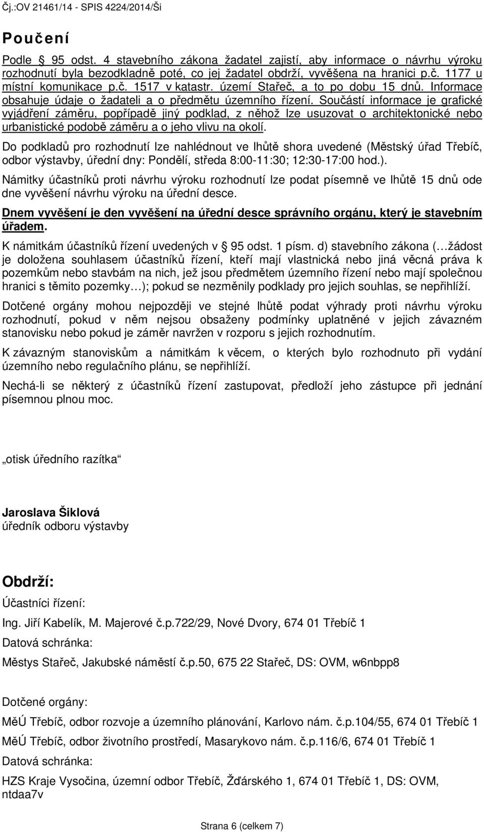 Součástí informace je grafické vyjádření záměru, popřípadě jiný podklad, z něhož lze usuzovat o architektonické nebo urbanistické podobě záměru a o jeho vlivu na okolí.