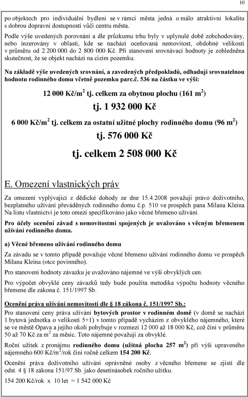 000 Kč. Při stanovení srovnávací hodnoty je zohledněna skutečnost, že se objekt nachází na cizím pozemku.