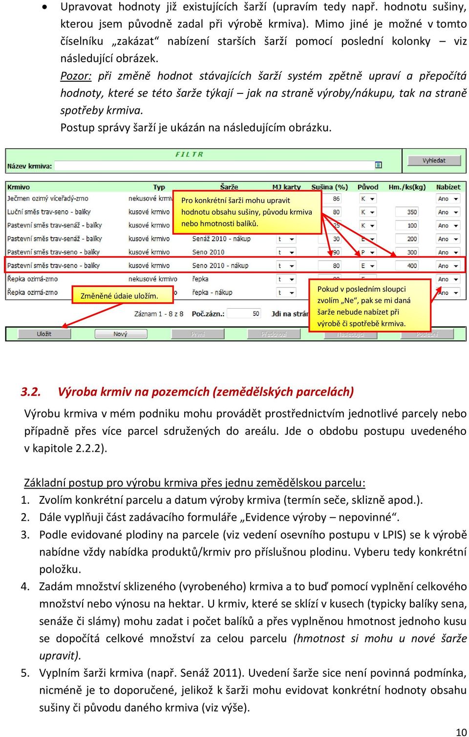 Pozor: při změně hodnot stávajících šarží systém zpětně upraví a přepočítá hodnoty, které se této šarže týkají jak na straně výroby/nákupu, tak na straně spotřeby krmiva.