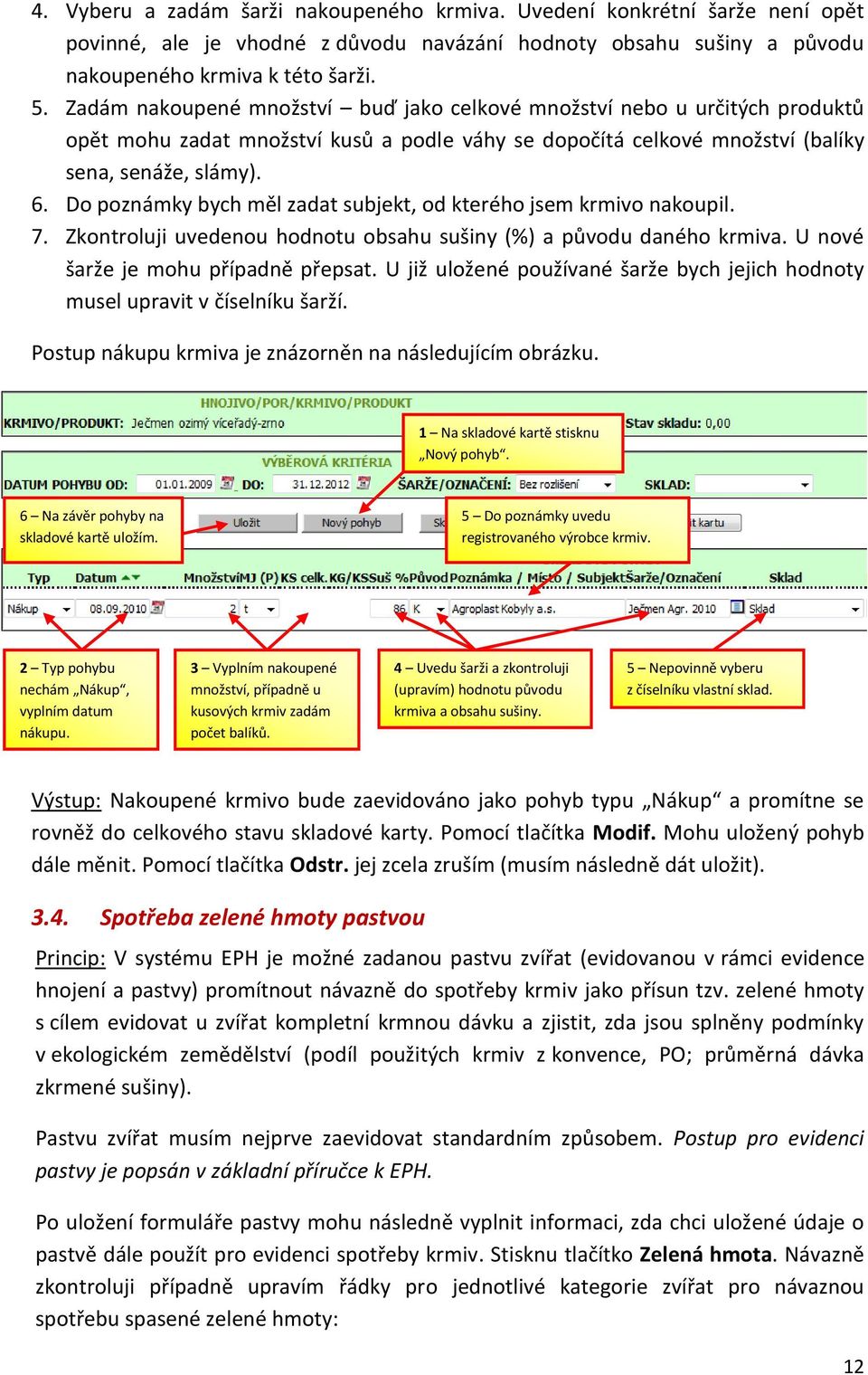 Do poznámky bych měl zadat subjekt, od kterého jsem krmivo nakoupil. 7. Zkontroluji uvedenou hodnotu obsahu sušiny (%) a původu daného krmiva. U nové šarže je mohu případně přepsat.