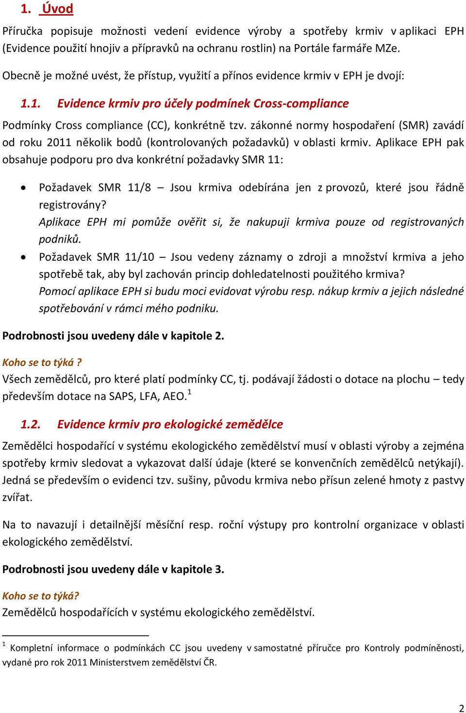 zákonné normy hospodaření (SMR) zavádí od roku 2011 několik bodů (kontrolovaných požadavků) v oblasti krmiv.