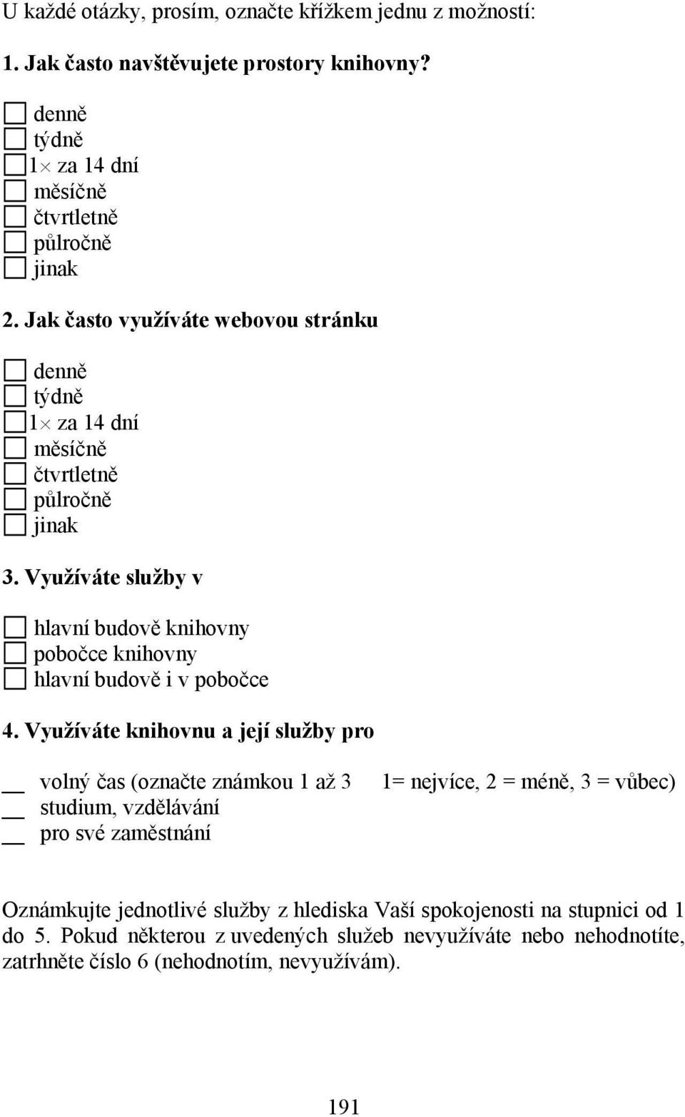 Využíváte služby v hlavní budově knihovny pobočce knihovny hlavní budově i v pobočce 4.