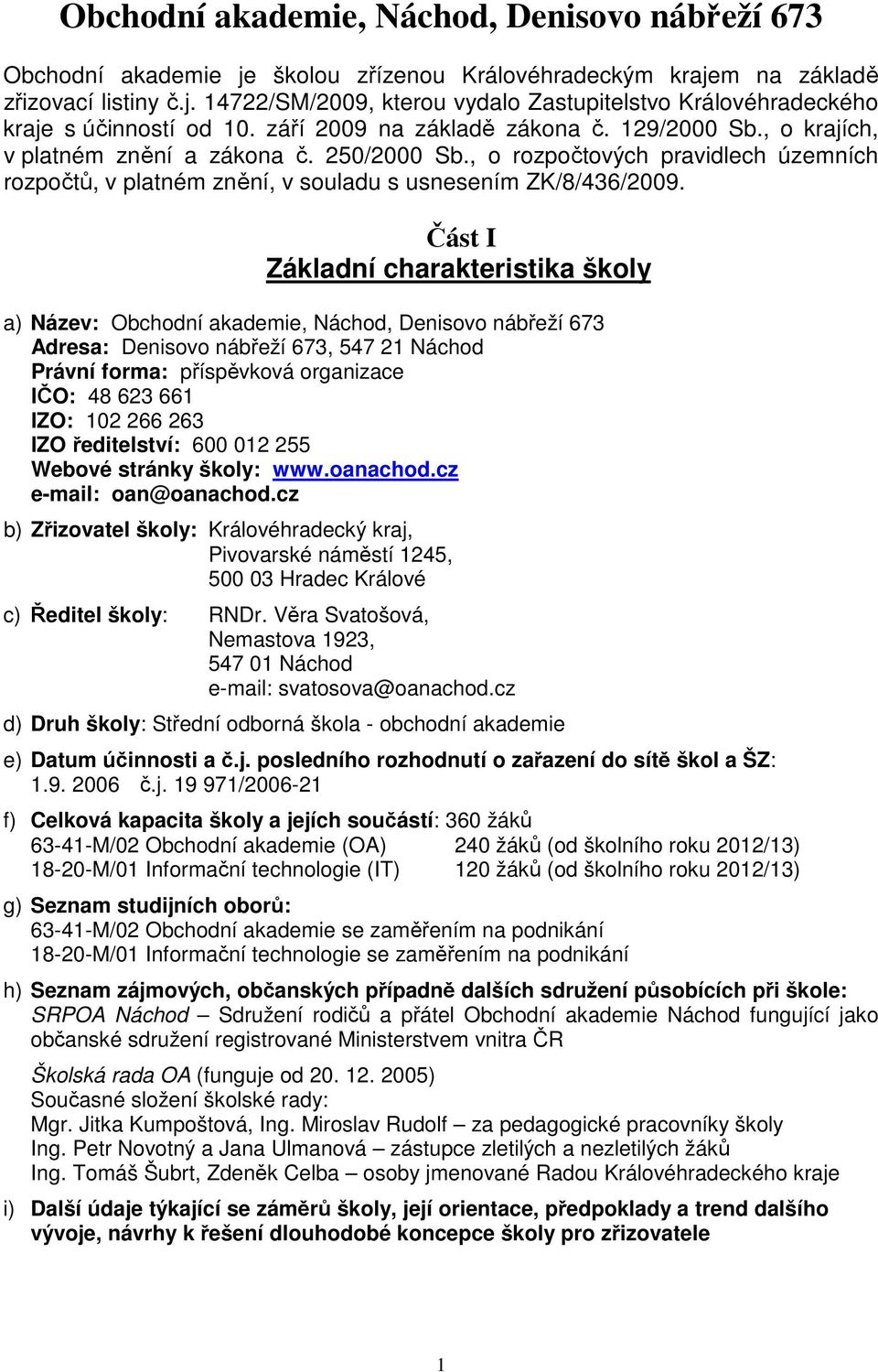 Část I Základní charakteristika školy a) Název: Obchodní akademie, Náchod, Denisovo nábřeží 673 Adresa: Denisovo nábřeží 673, 547 21 Náchod Právní forma: příspěvková organizace IČO: 48 623 661 IZO: