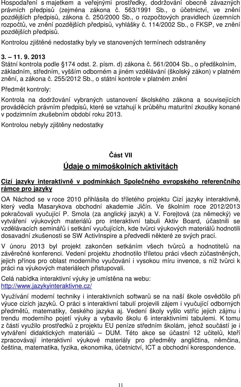 Kontrolou zjištěné nedostatky byly ve stanovených termínech odstraněny 3. 11. 9. 2013 Státní kontrola podle 174 odst. 2. písm. d) zákona č. 561/2004 Sb.