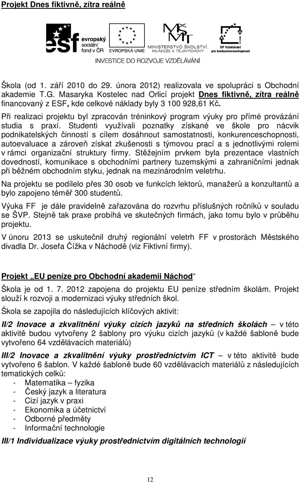 Při realizaci projektu byl zpracován tréninkový program výuky pro přímé provázání studia s praxí.