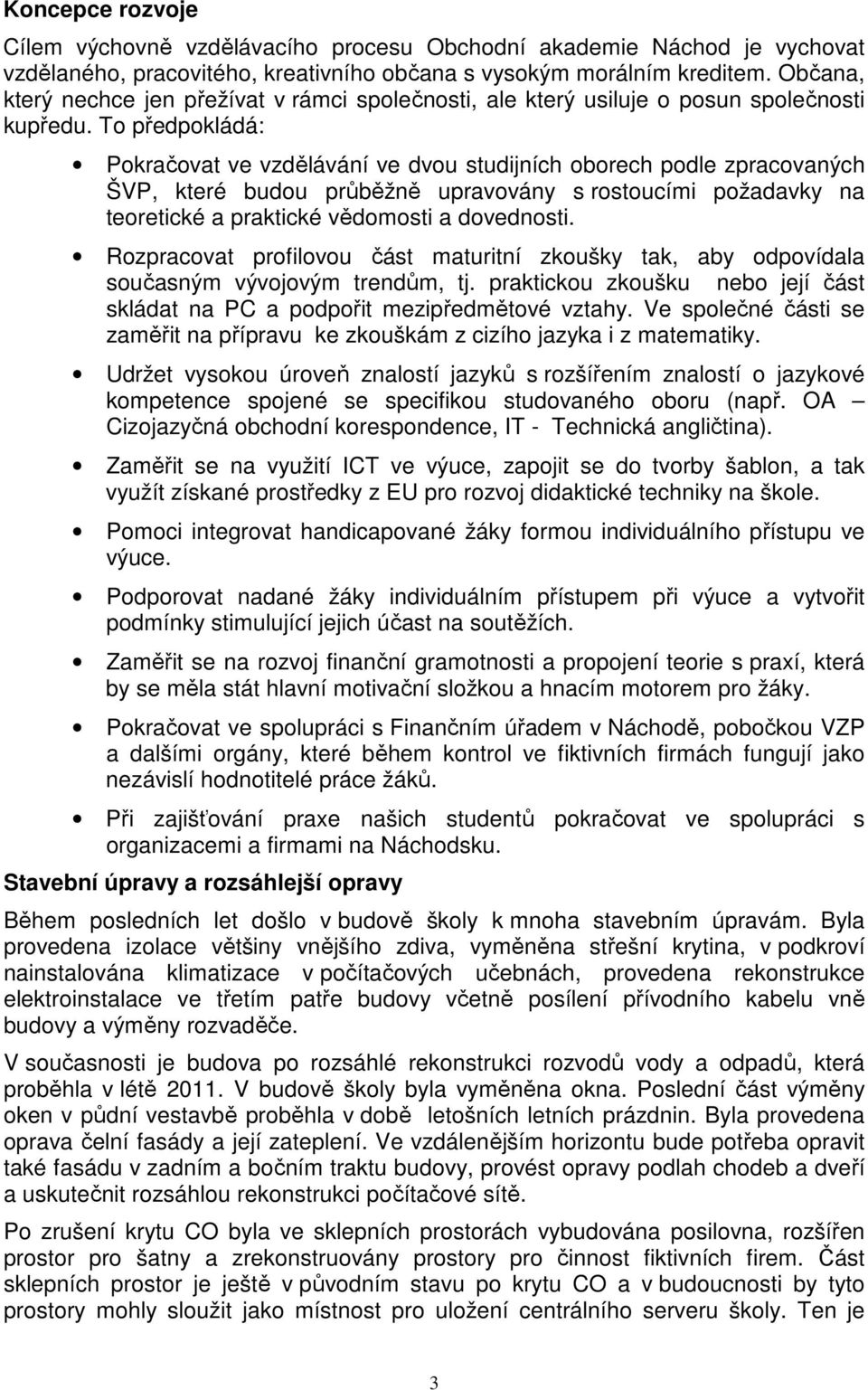 To předpokládá: Pokračovat ve vzdělávání ve dvou studijních oborech podle zpracovaných ŠVP, které budou průběžně upravovány s rostoucími požadavky na teoretické a praktické vědomosti a dovednosti.