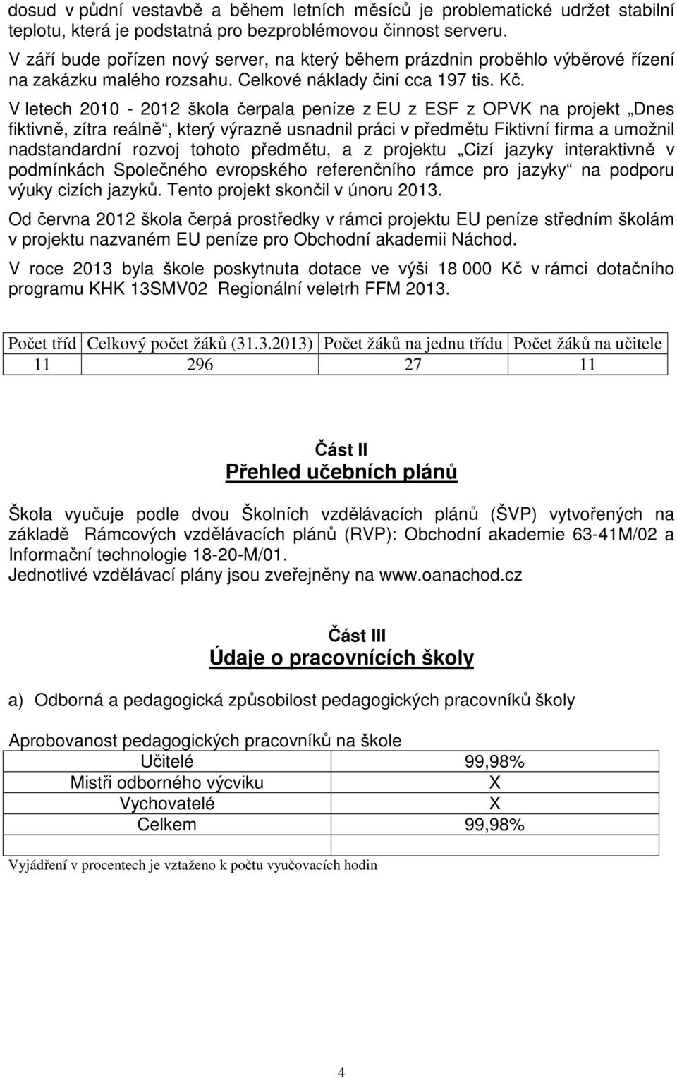 V letech 2010-2012 škola čerpala peníze z EU z ESF z OPVK na projekt Dnes fiktivně, zítra reálně, který výrazně usnadnil práci v předmětu Fiktivní firma a umožnil nadstandardní rozvoj tohoto