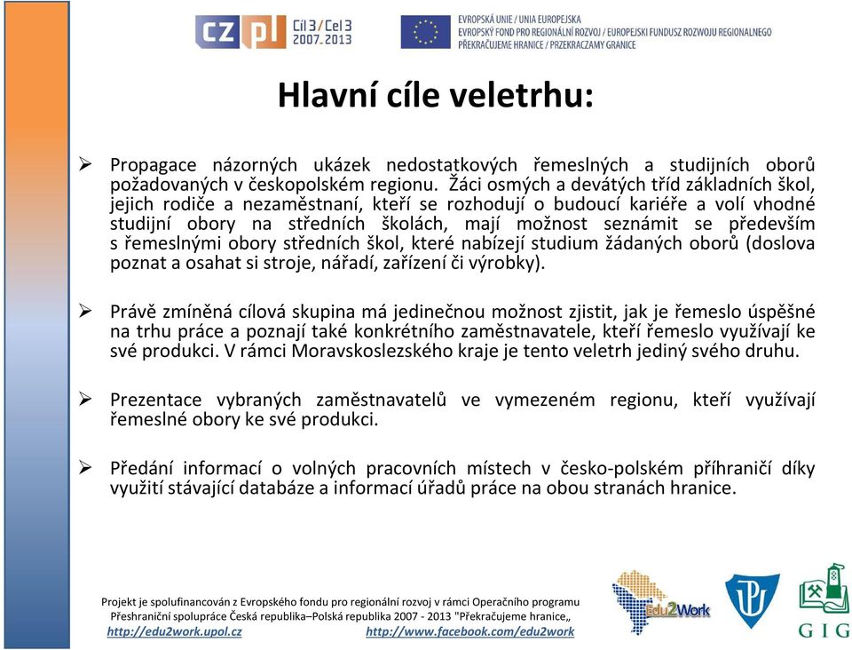 řemeslnými obory středních škol, které nabízejí studium žádaných oborů (doslova poznat a osahat si stroje, nářadí, zařízení či výrobky).