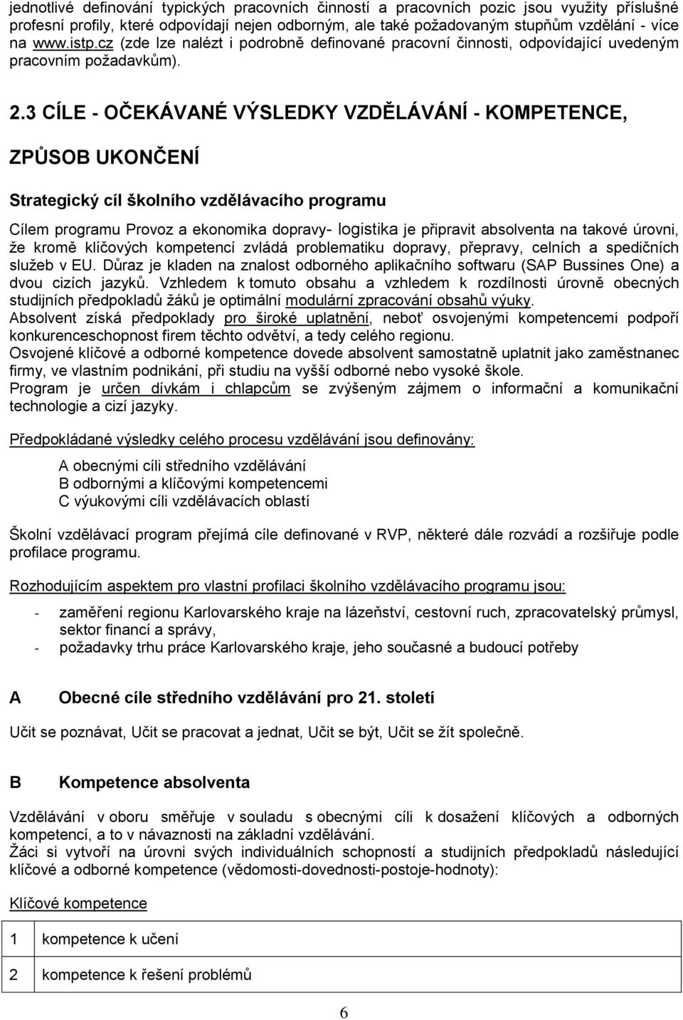 3 CÍLE - OČEKÁVANÉ VÝSLEDKY VZDĚLÁVÁNÍ - KOMPETENCE, ZPŮSOB UKONČENÍ Strategický cíl školního vzdělávacího programu Cílem programu Provoz a ekonomika dopravy- logistika je připravit absolventa na