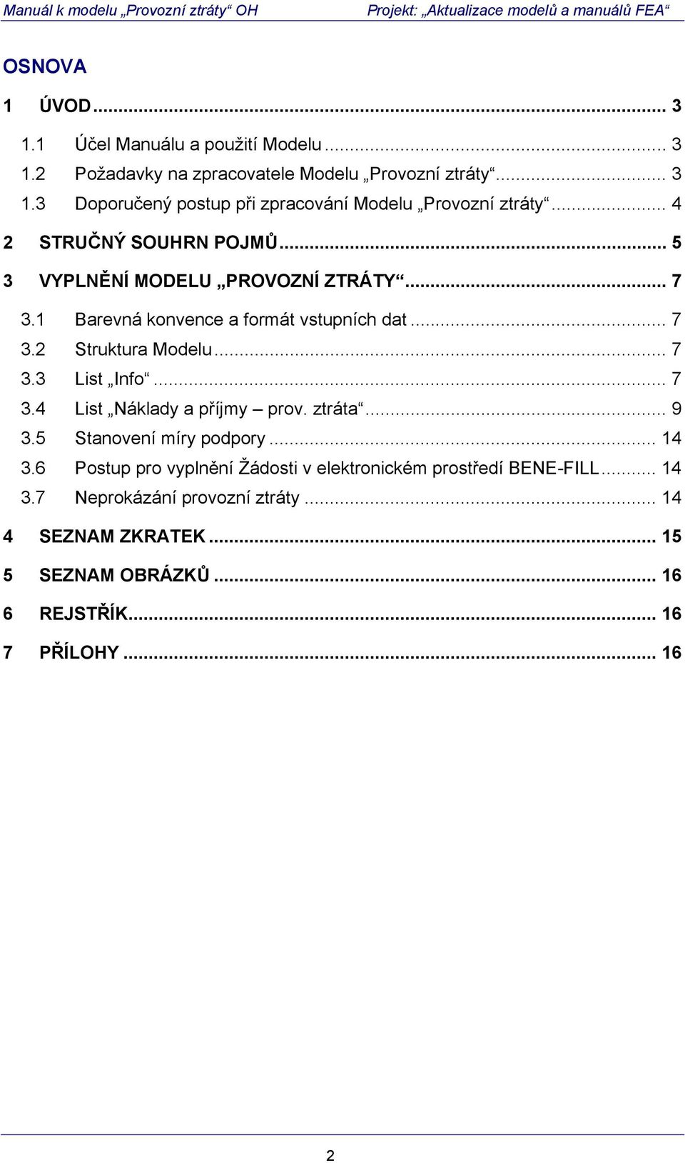 .. 7 3.4 List Náklady a příjmy prov. ztráta... 9 3.5 Stanovení míry podpory... 14 3.6 Postup pro vyplnění Žádosti v elektronickém prostředí BENE-FILL.