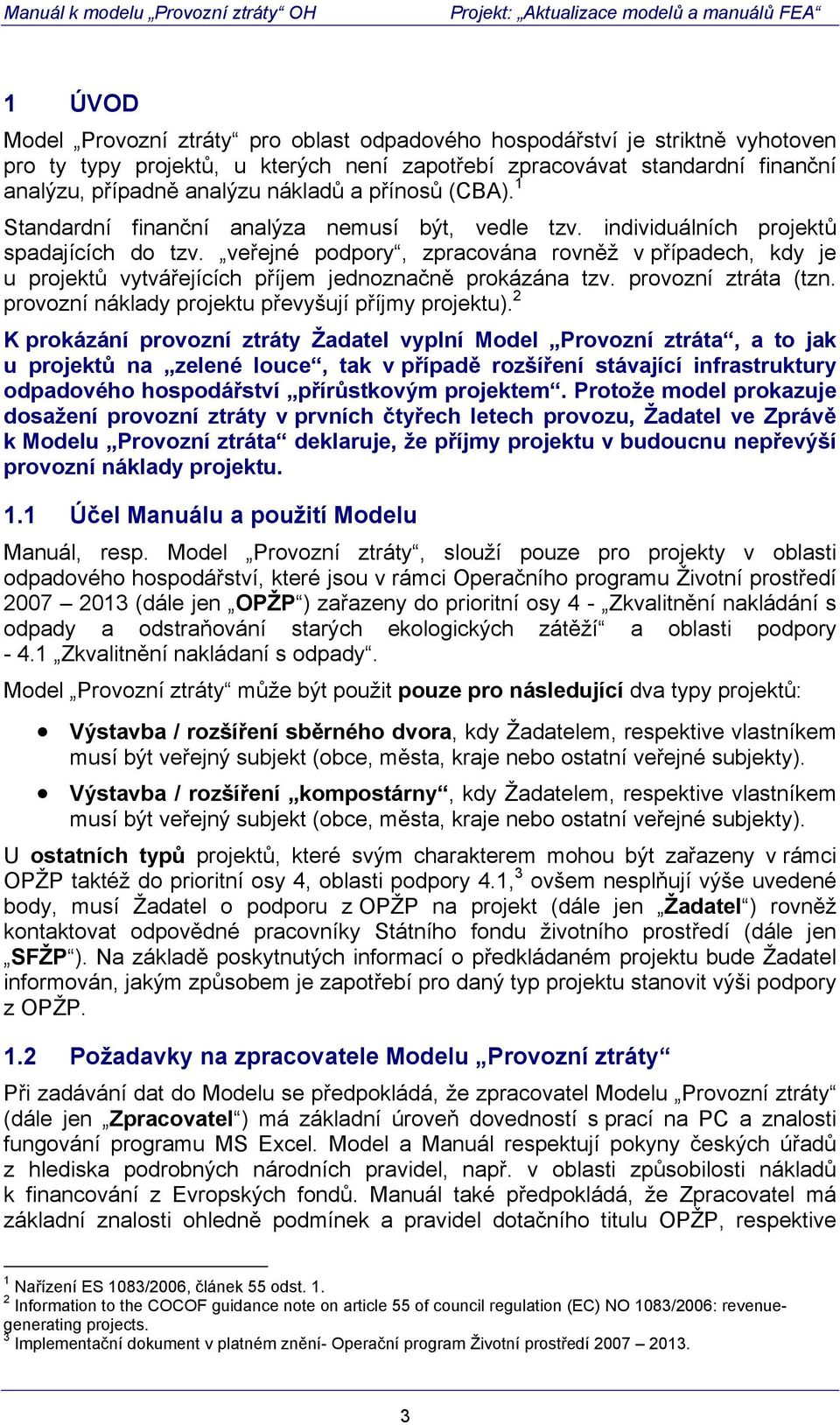 veřejné podpory, zpracována rovněž v případech, kdy je u projektů vytvářejících příjem jednoznačně prokázána tzv. provozní ztráta (tzn. provozní náklady projektu převyšují příjmy projektu).