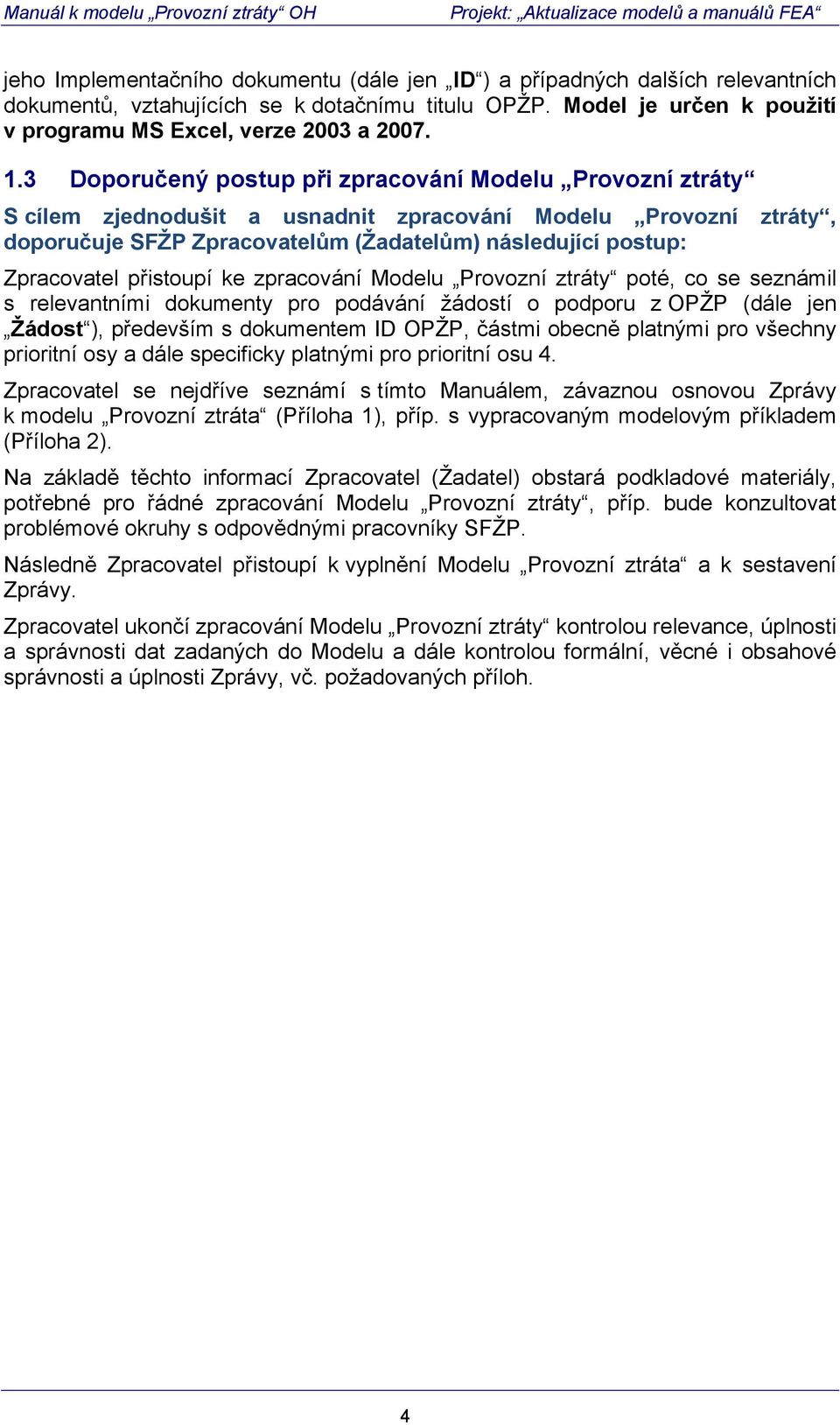 přistoupí ke zpracování Modelu Provozní ztráty poté, co se seznámil s relevantními dokumenty pro podávání žádostí o podporu z OPŽP (dále jen Žádost ), především s dokumentem ID OPŽP, částmi obecně