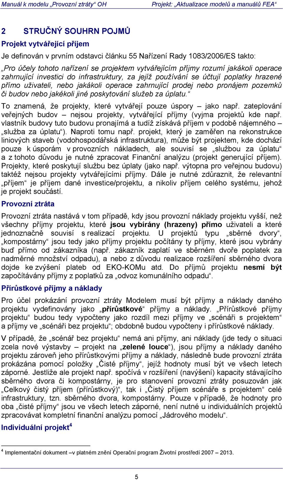 jiné poskytování služeb za úplatu. To znamená, že projekty, které vytvářejí pouze úspory jako např. zateplování veřejných budov nejsou projekty, vytvářející příjmy (vyjma projektů kde např.