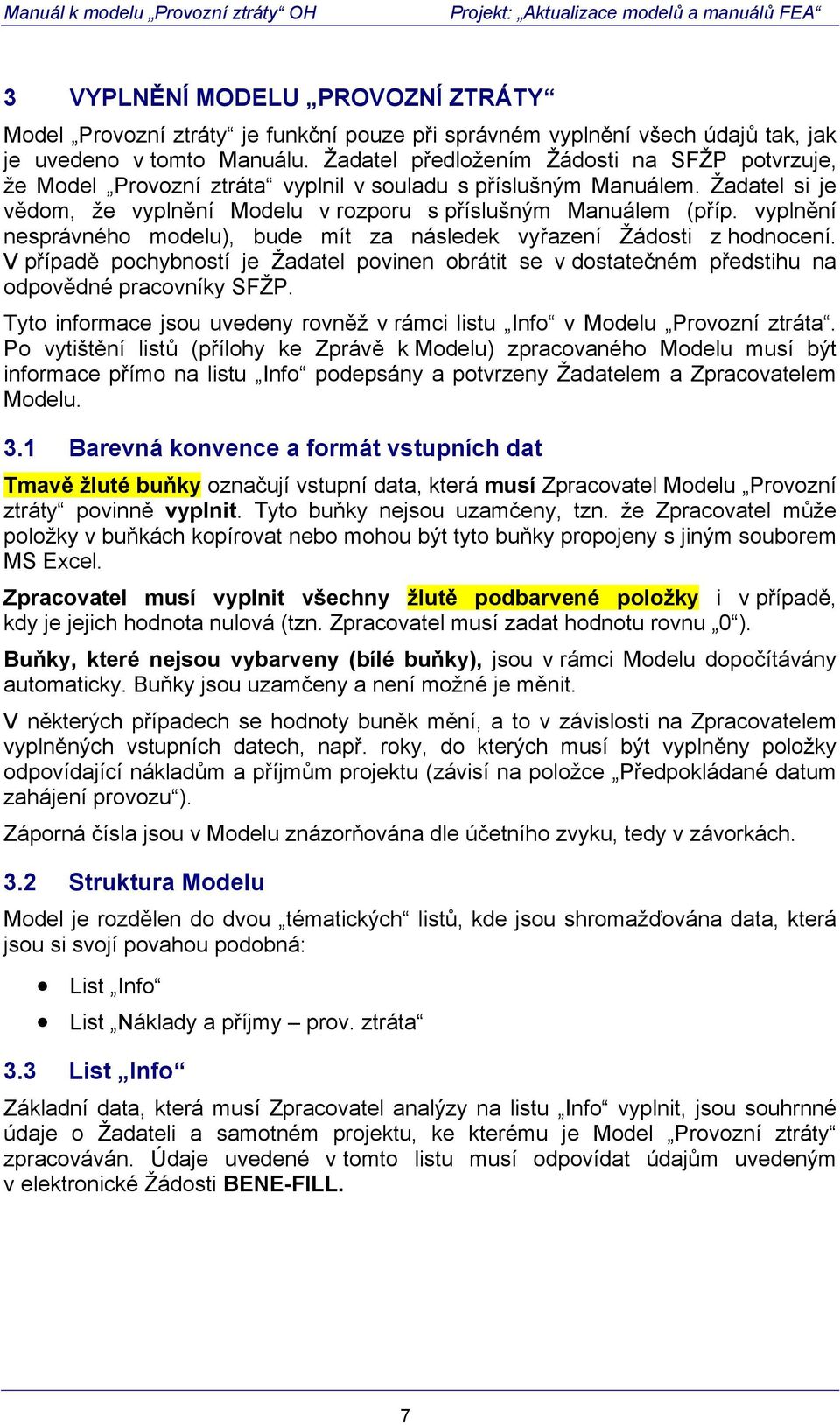 vyplnění nesprávného modelu), bude mít za následek vyřazení Žádosti z hodnocení. V případě pochybností je Žadatel povinen obrátit se v dostatečném předstihu na odpovědné pracovníky SFŽP.