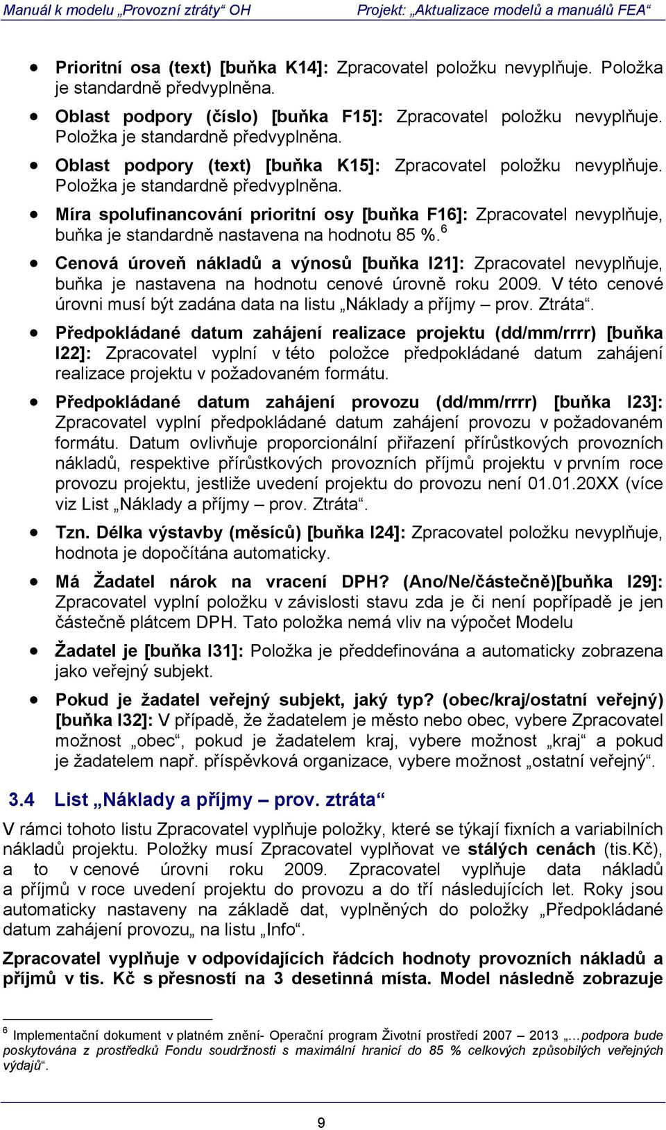 Míra spolufinancování prioritní osy [buňka F16]: Zpracovatel nevyplňuje, buňka je standardně nastavena na hodnotu 85 %.