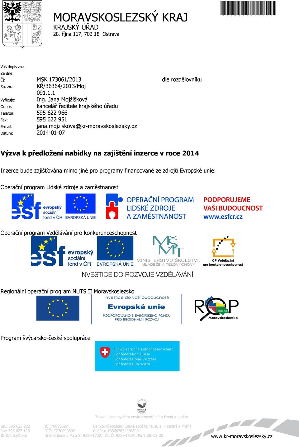 cz Datum: 2014-01-07 dle rozdělovníku Výzva k předložení nabídky na zajištění inzerce v roce 2014 Inzerce bude zajišťována mimo jiné pro programy financované ze zdrojů Evropské unie: