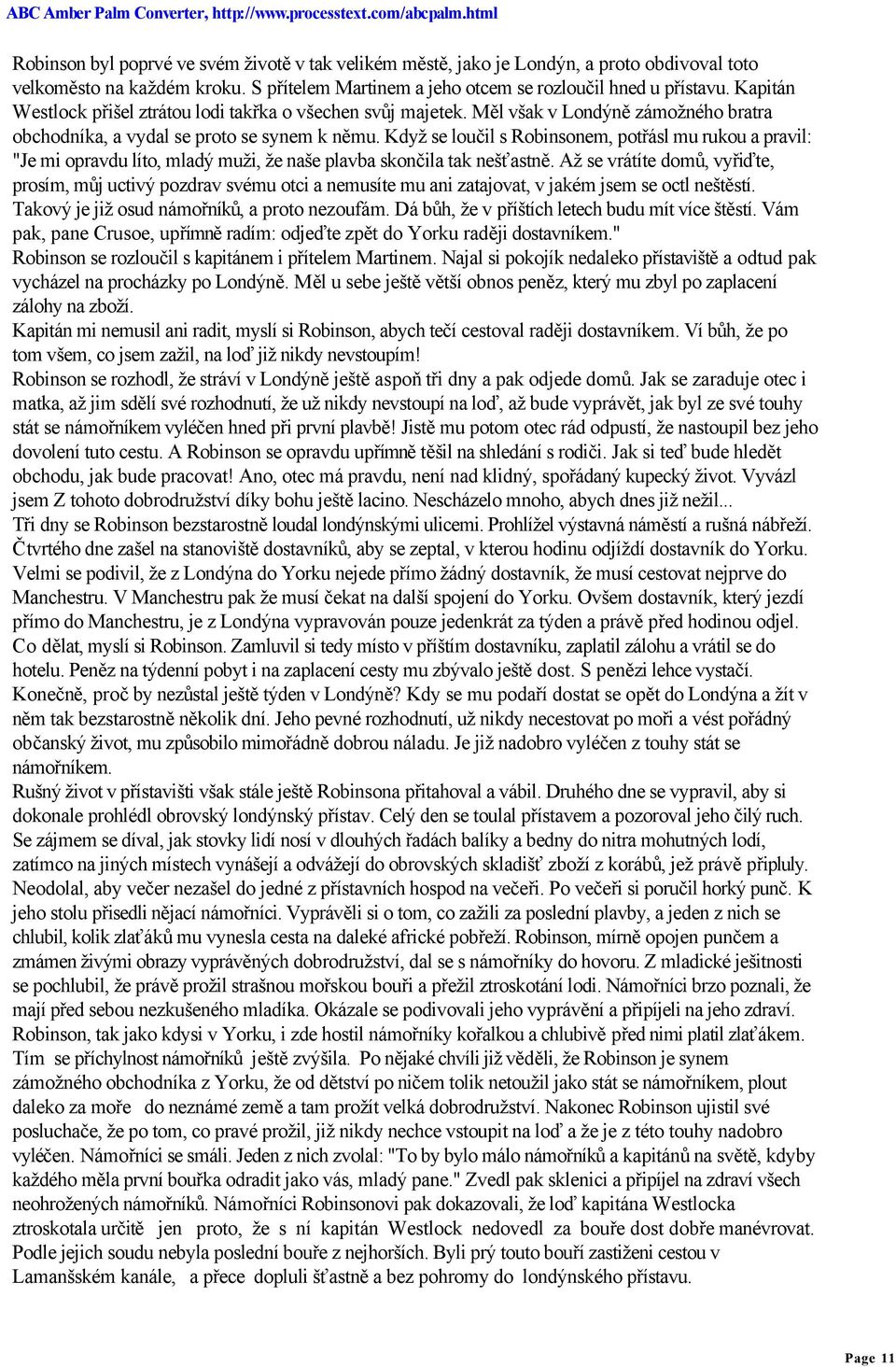 Když se loučil s Robinsonem, potřásl mu rukou a pravil: "Je mi opravdu líto, mladý muži, že naše plavba skončila tak nešťastně.