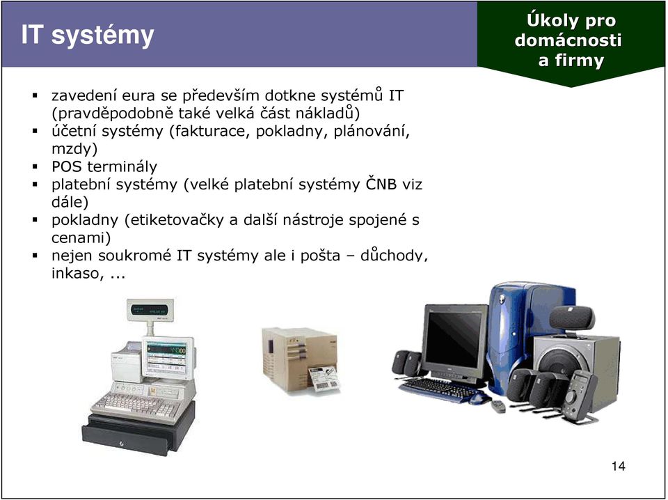 mzdy) POS terminály platební systémy (velké platební systémy ČNB viz dále) pokladny