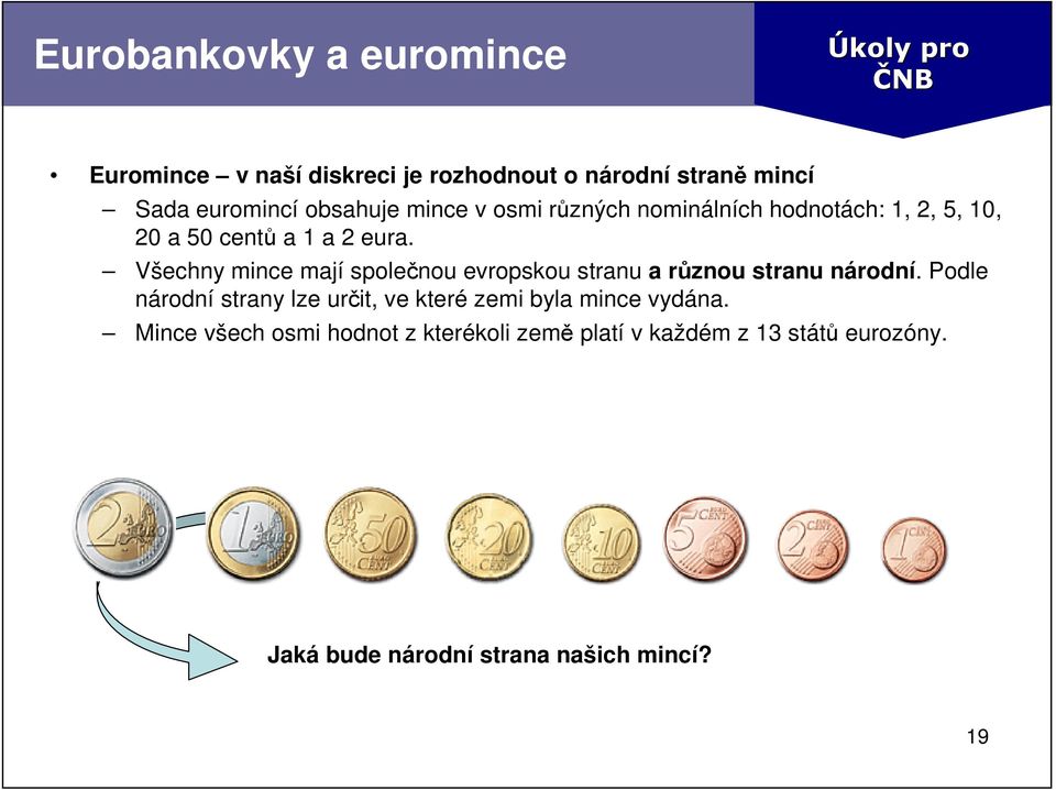 Všechny mince mají společnou evropskou stranu a různou stranu národní.