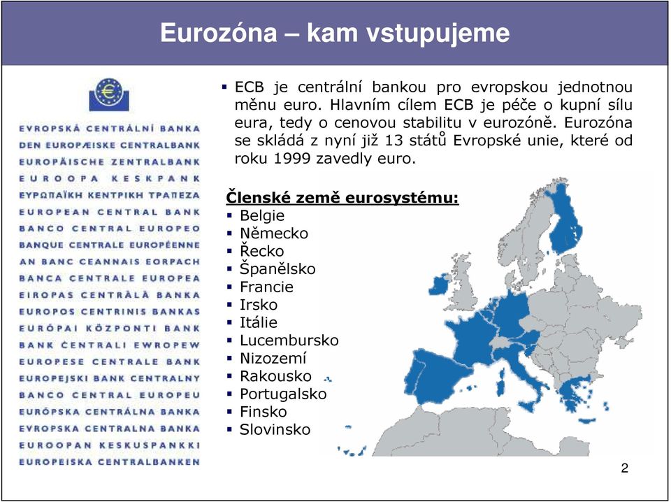 Eurozóna se skládá z nyní již 13 států Evropské unie, které od roku 1999 zavedly euro.