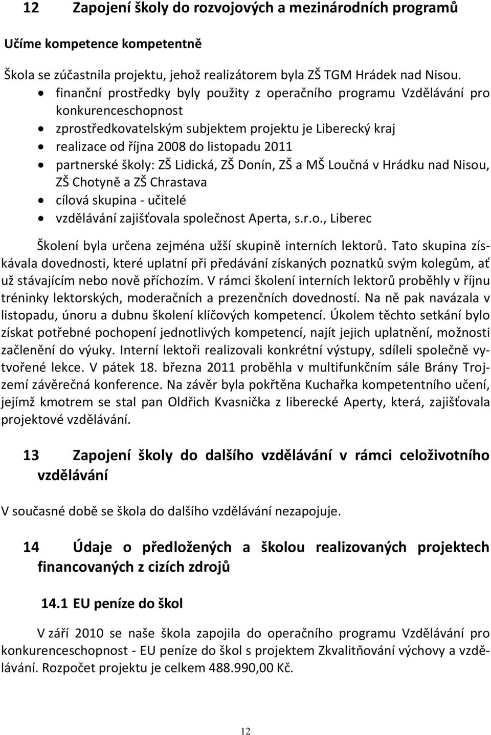 partnerské školy: ZŠ Lidická, ZŠ Donín, ZŠ a MŠ Loučná v Hrádku nad Nisou, ZŠ Chotyně a ZŠ Chrastava cílová skupina - učitelé vzdělávání zajišťovala společnost Aperta, s.r.o., Liberec Školení byla určena zejména užší skupině interních lektorů.