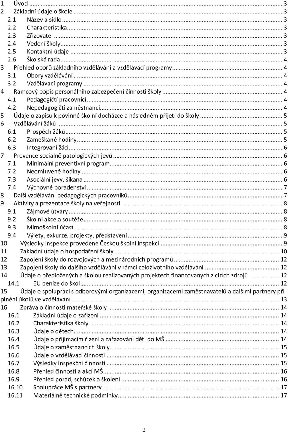 .. 4 4.2 Nepedagogičtí zaměstnanci... 4 5 Údaje o zápisu k povinné školní docházce a následném přijetí do školy... 5 6 Vzdělávání žáků... 5 6.1 Prospěch žáků... 5 6.2 Zameškané hodiny... 5 6.3 Integrovaní žáci.