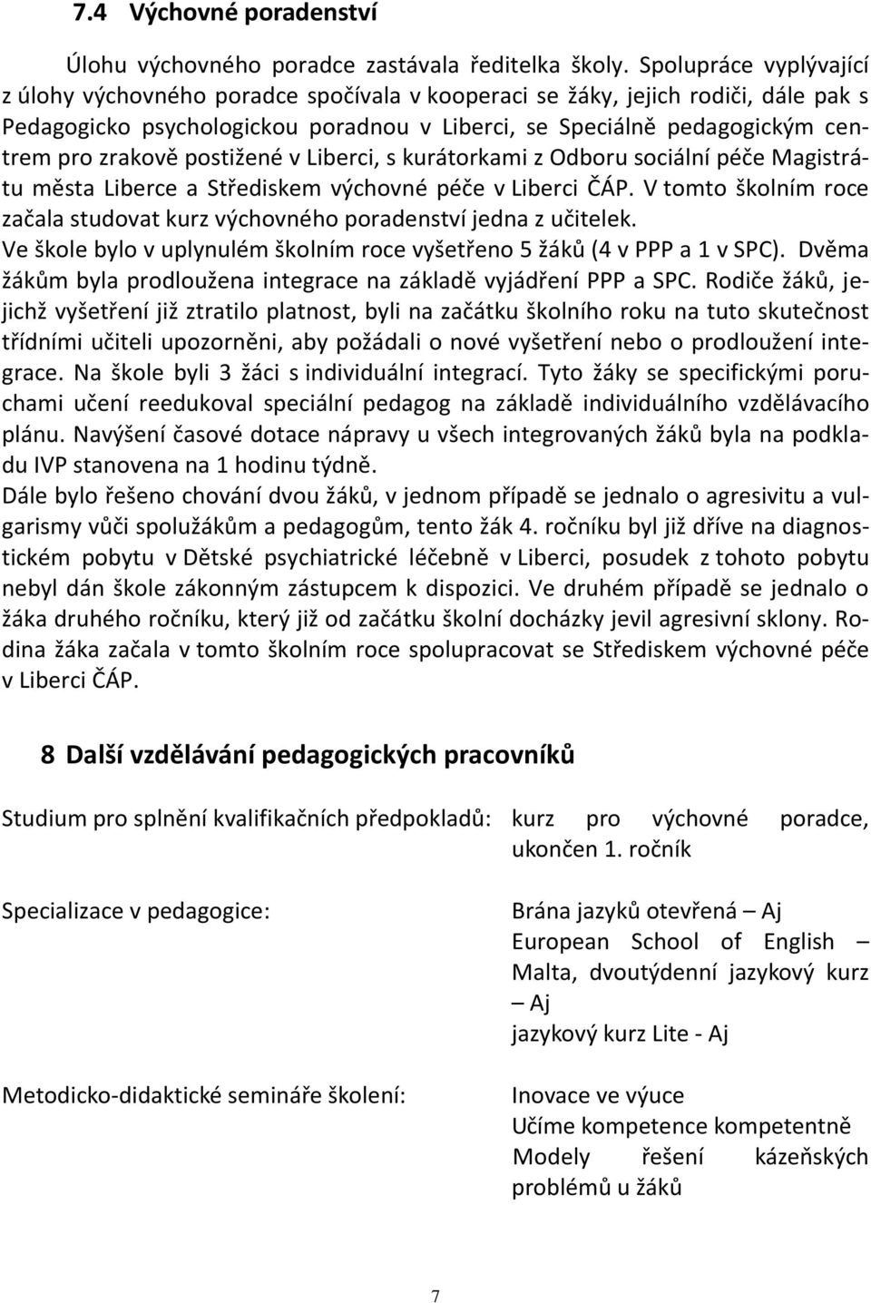 postižené v Liberci, s kurátorkami z Odboru sociální péče Magistrátu města Liberce a Střediskem výchovné péče v Liberci ČÁP.