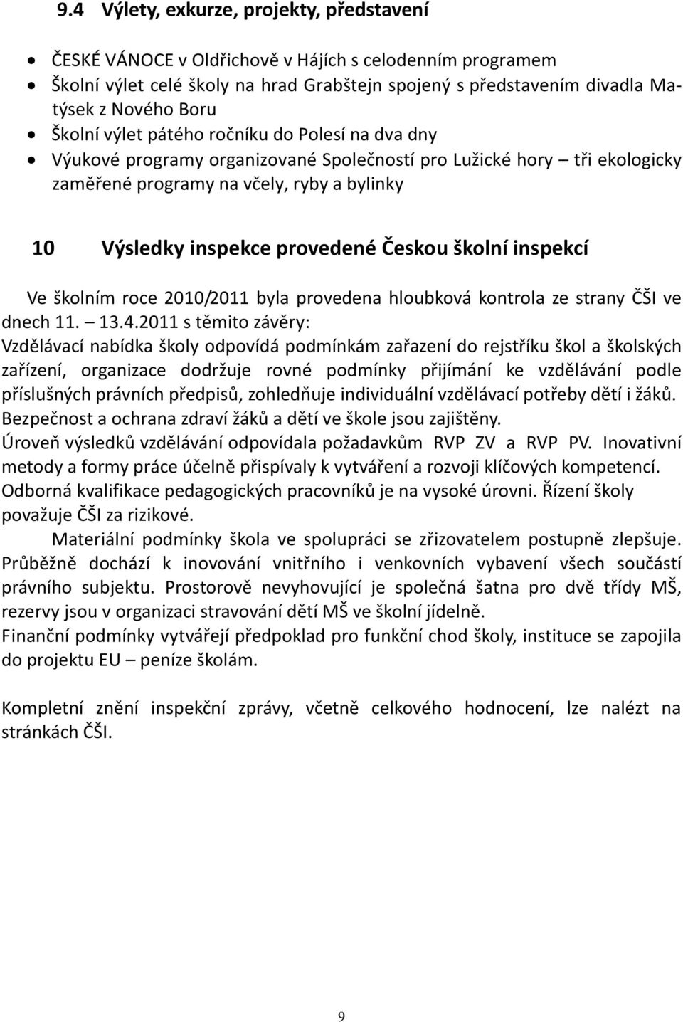 Českou školní inspekcí Ve školním roce 2010/2011 byla provedena hloubková kontrola ze strany ČŠI ve dnech 11. 13.4.