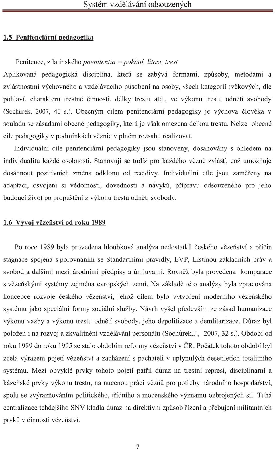 Obecným cílem penitenciární pedagogiky je výchova člověka v souladu se zásadami obecné pedagogiky, která je však omezena délkou trestu.