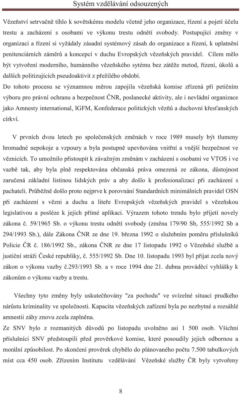 Cílem mělo být vytvoření moderního, humánního vězeňského sytému bez zátěže metod, řízení, úkolů a dalších politizujících pseudoaktivit z přežilého období.