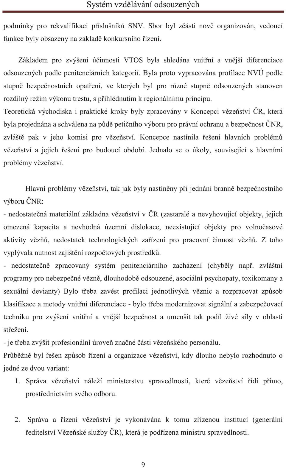 Byla proto vypracována profilace NVÚ podle stupně bezpečnostních opatření, ve kterých byl pro různé stupně odsouzených stanoven rozdílný režim výkonu trestu, s přihlédnutím k regionálnímu principu.