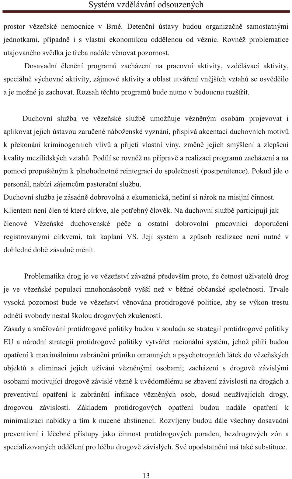 Dosavadní členění programů zacházení na pracovní aktivity, vzdělávací aktivity, speciálně výchovné aktivity, zájmové aktivity a oblast utváření vnějších vztahů se osvědčilo a je možné je zachovat.