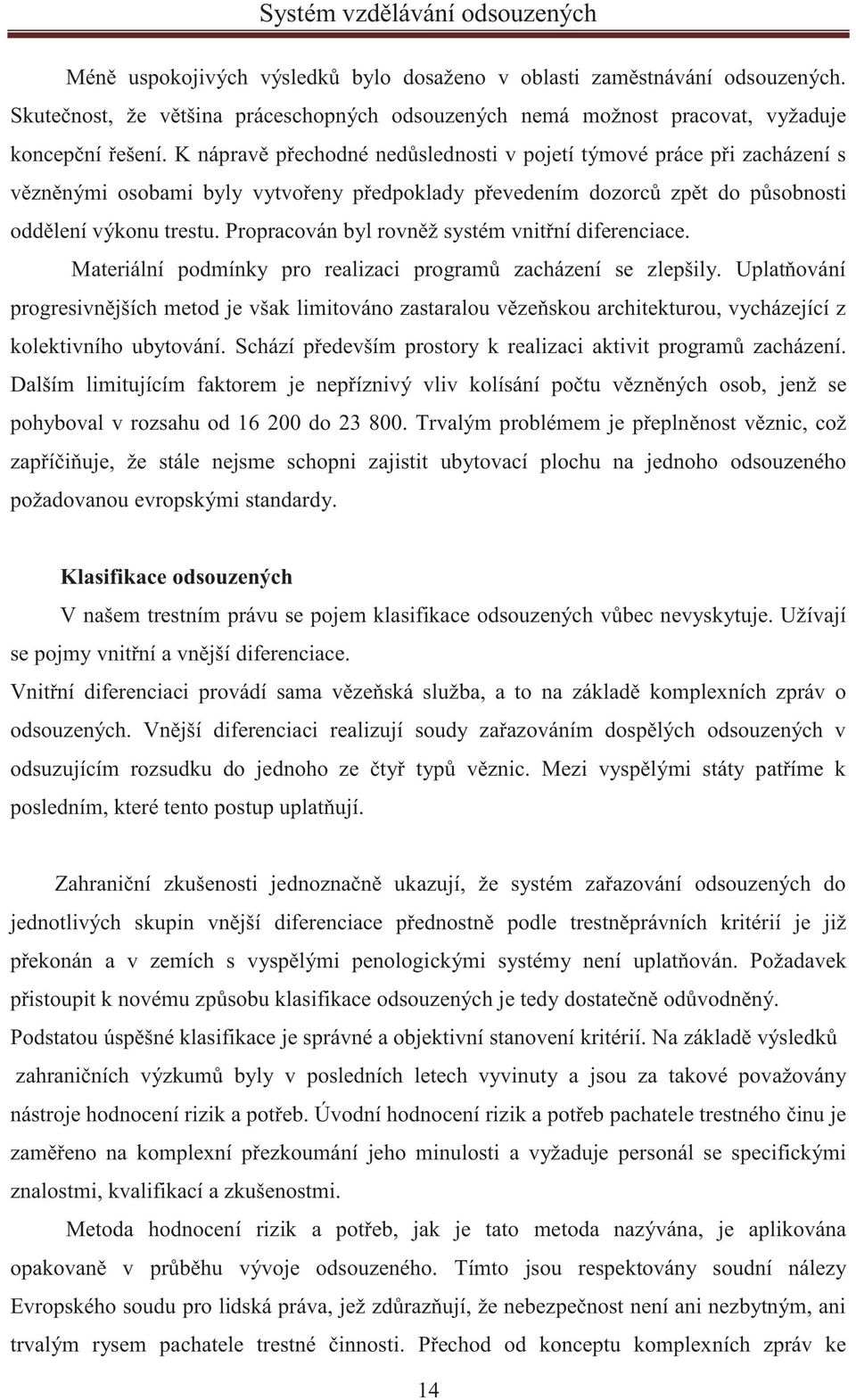 Propracován byl rovněž systém vnitřní diferenciace. Materiální podmínky pro realizaci programů zacházení se zlepšily.