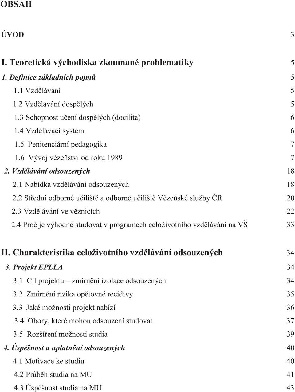 2 Střední odborné učiliště a odborné učiliště Vězeňské služby ČR 20 2.3 Vzdělávání ve věznicích 22 2.4 Proč je výhodné studovat v programech celoživotního vzdělávání na VŠ 33 II.