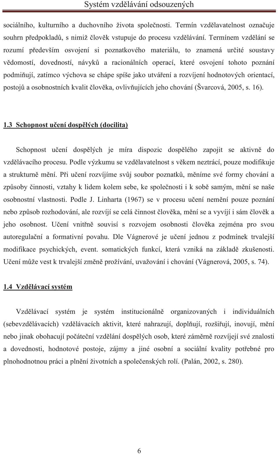 zatímco výchova se chápe spíše jako utváření a rozvíjení hodnotových orientací, postojů a osobnostních kvalit člověka, ovlivňujících jeho chování (Švarcová, 2005, s. 16