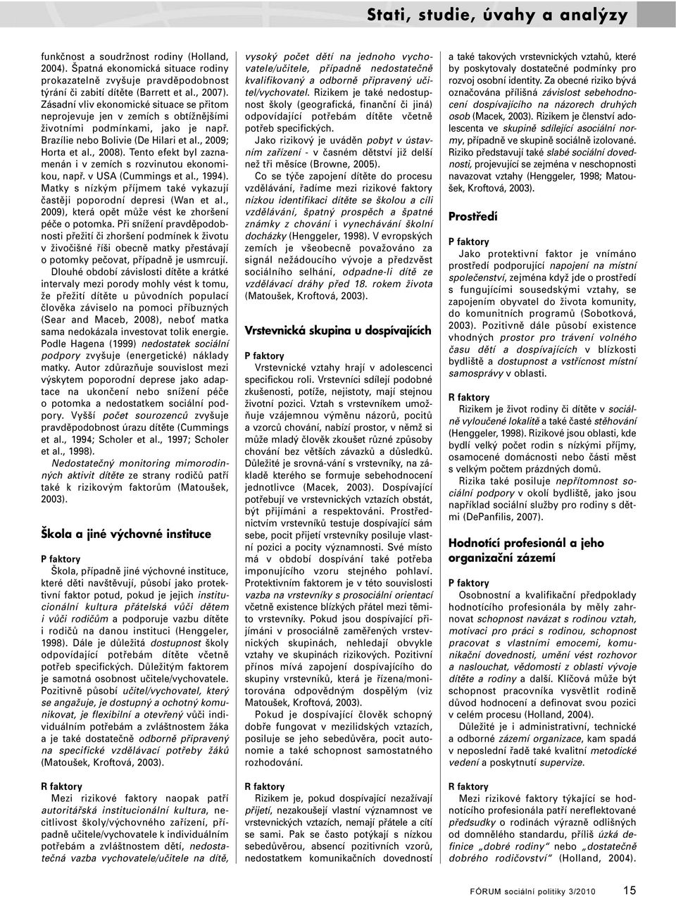 Tento efekt byl zaznamenán i v zemích s rozvinutou ekonomikou, např. v USA (Cummings et al., 1994). Matky s nízkým příjmem také vykazují častěji poporodní depresi (Wan et al.