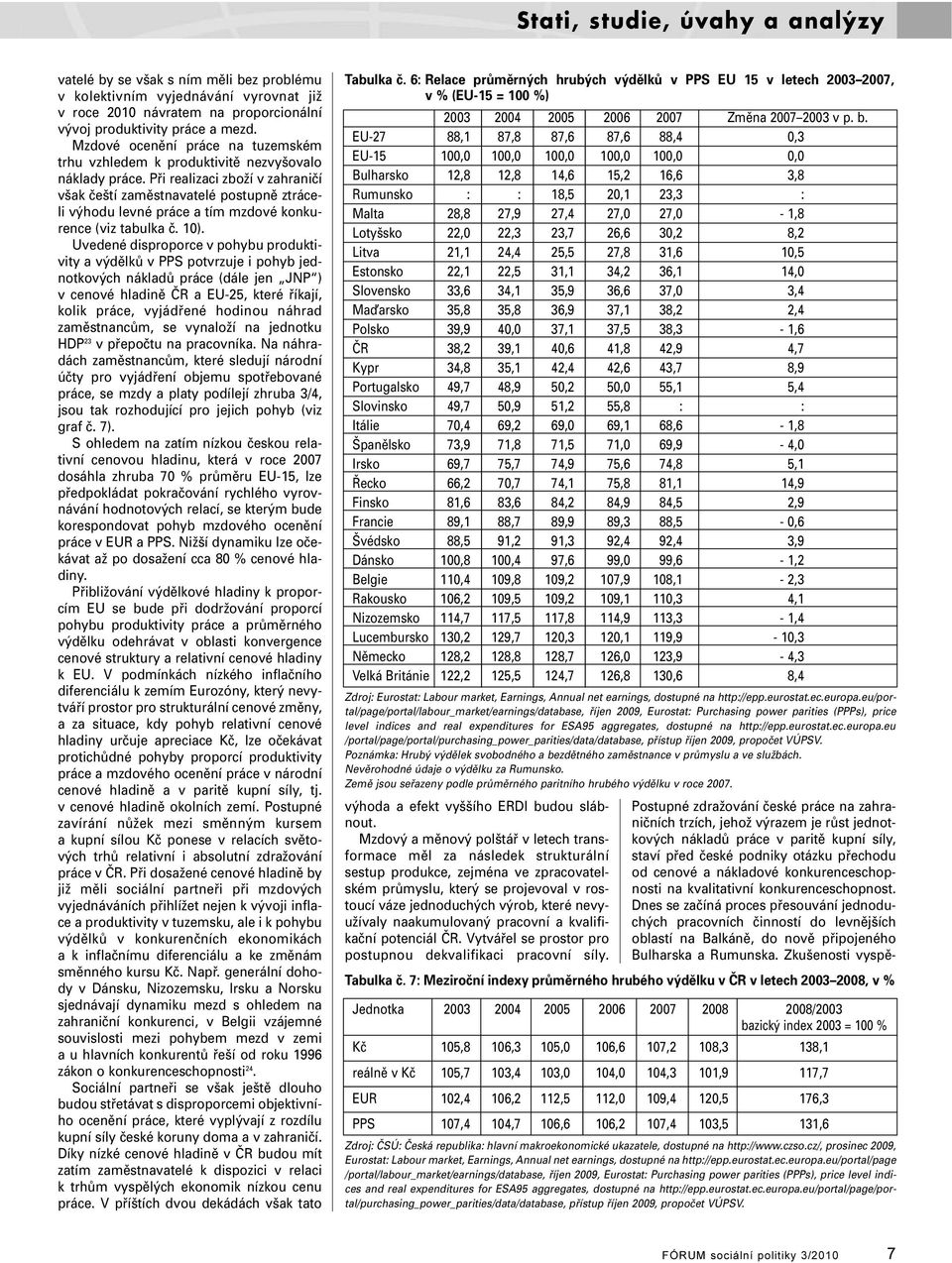 Při realizaci zboží v zahraničí však čeští zaměstnavatelé postupně ztráceli výhodu levné práce a tím mzdové konkurence (viz tabulka č. 10).