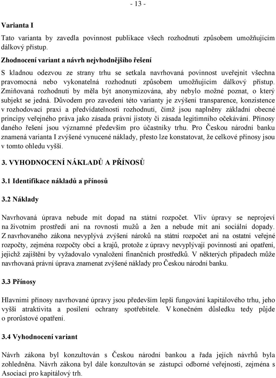 přístup. Zmiňovaná rozhodnutí by měla být anonymizována, aby nebylo možné poznat, o který subjekt se jedná.