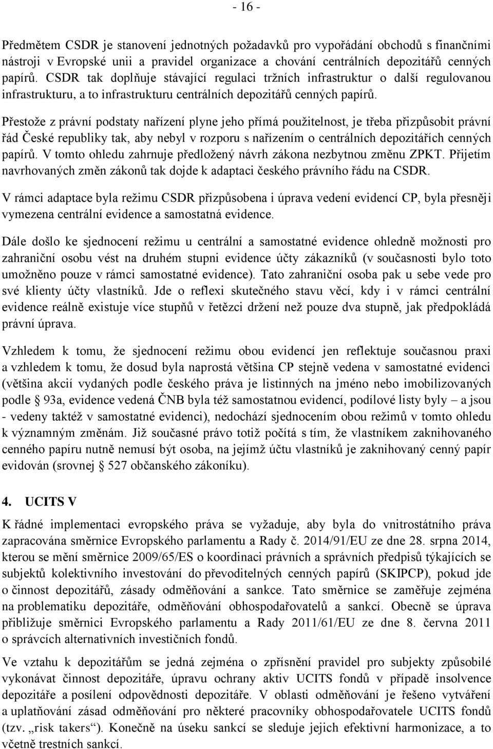Přestože z právní podstaty nařízení plyne jeho přímá použitelnost, je třeba přizpůsobit právní řád České republiky tak, aby nebyl v rozporu s nařízením o centrálních depozitářích cenných papírů.