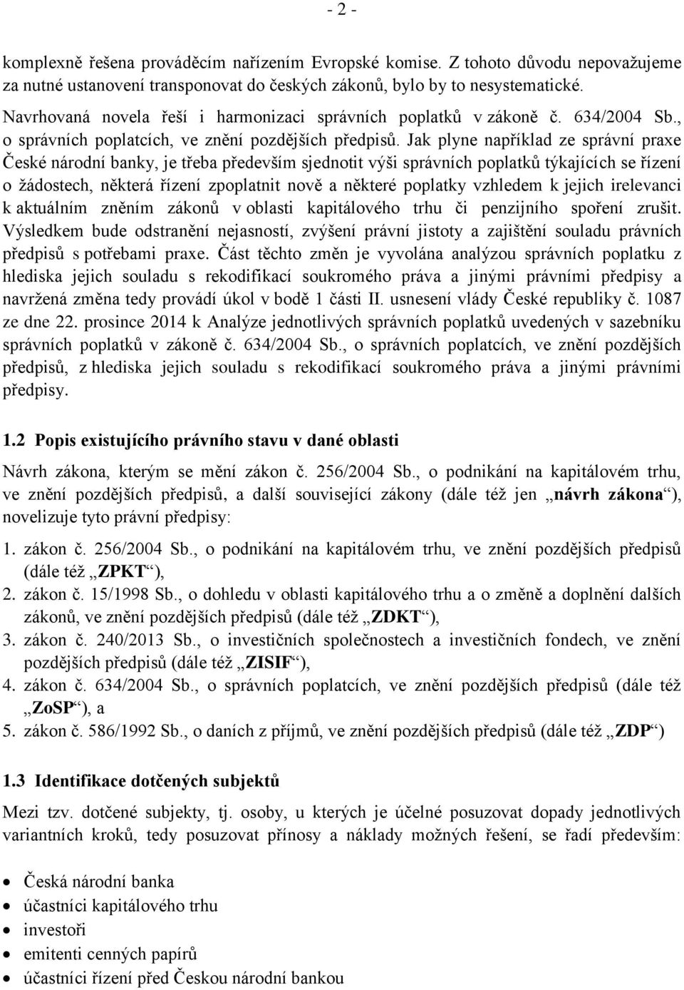 Jak plyne například ze správní praxe České národní banky, je třeba především sjednotit výši správních poplatků týkajících se řízení o žádostech, některá řízení zpoplatnit nově a některé poplatky