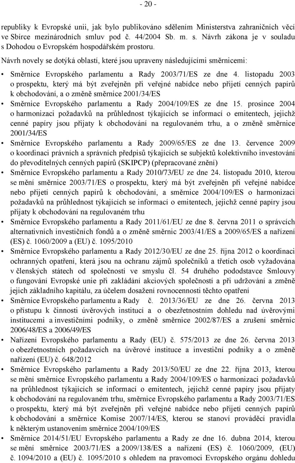 listopadu 2003 o prospektu, který má být zveřejněn při veřejné nabídce nebo přijetí cenných papírů k obchodování, a o změně směrnice 2001/34/ES Směrnice Evropského parlamentu a Rady 2004/109/ES ze