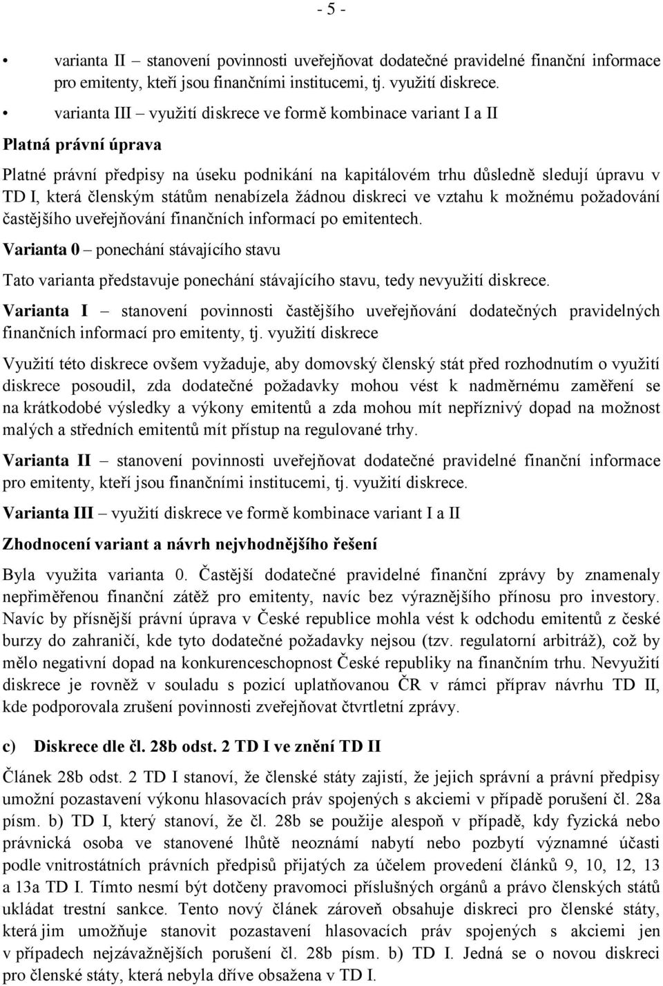 státům nenabízela žádnou diskreci ve vztahu k možnému požadování častějšího uveřejňování finančních informací po emitentech.