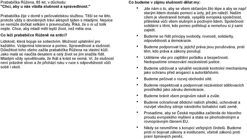 Co leží prababičce Růženě na srdci? Lidskost, která bojuje se sobectvím. Možnost uplatnění pro každého. Vzájemná tolerance a pomoc. Spravedlnost a slušnost.