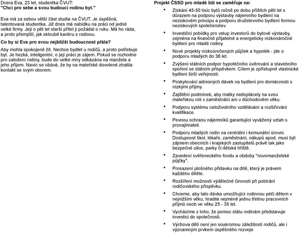 Co by si Eva pro svou nejbližší budoucnost přála? Aby mohla spokojeně žít. Nechce bydlet u rodičů, a proto potřebuje byt. Je hezká, inteligentní, o její práci je zájem.