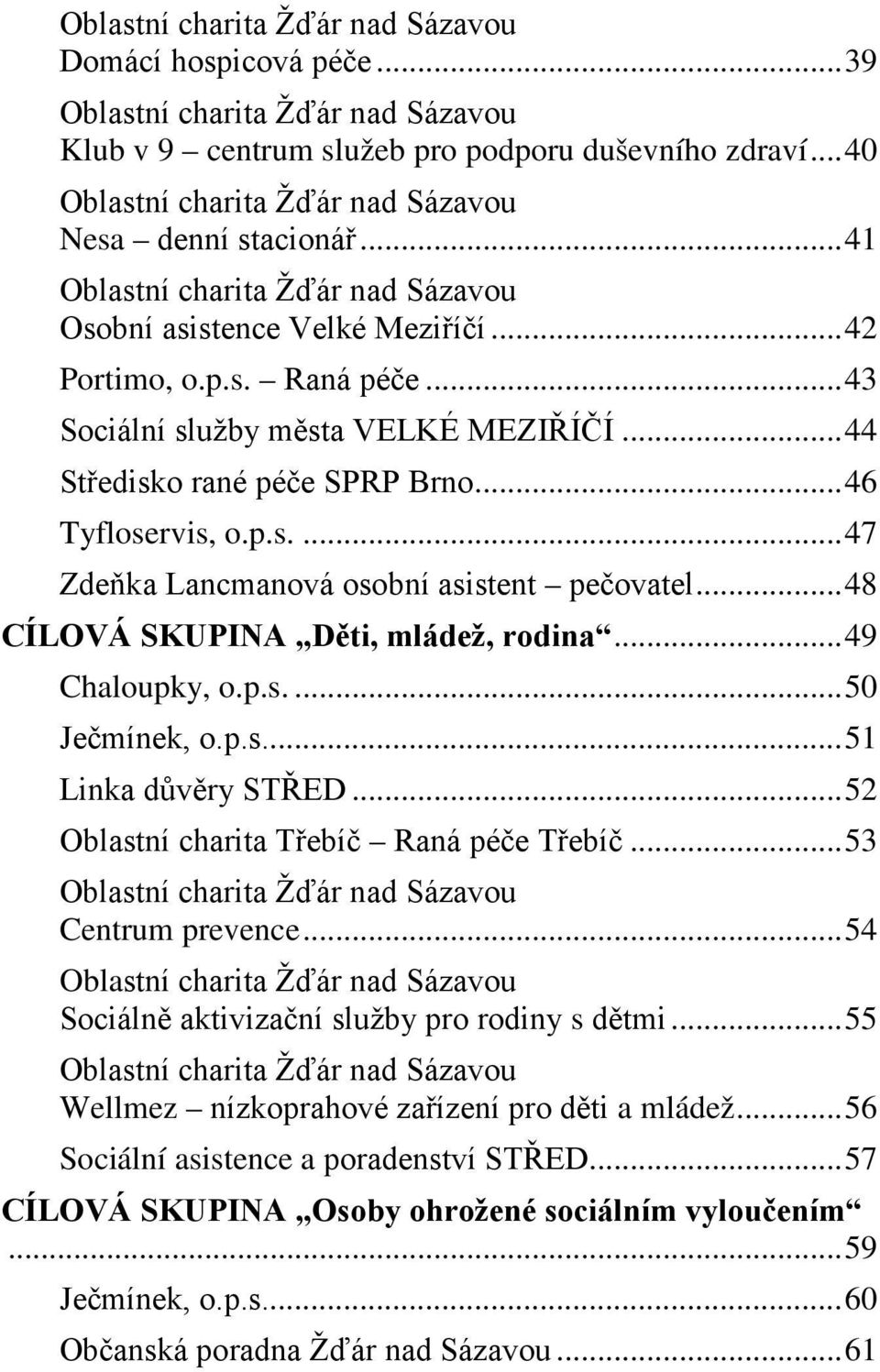 .. 43 Sociální služby města VELKÉ MEZIŘÍČÍ... 44 Středisko rané péče SPRP Brno... 46 Tyfloservis, o.p.s.... 47 Zdeňka Lancmanová osobní asistent pečovatel... 48 CÍLOVÁ SKUPINA Děti, mládež, rodina.