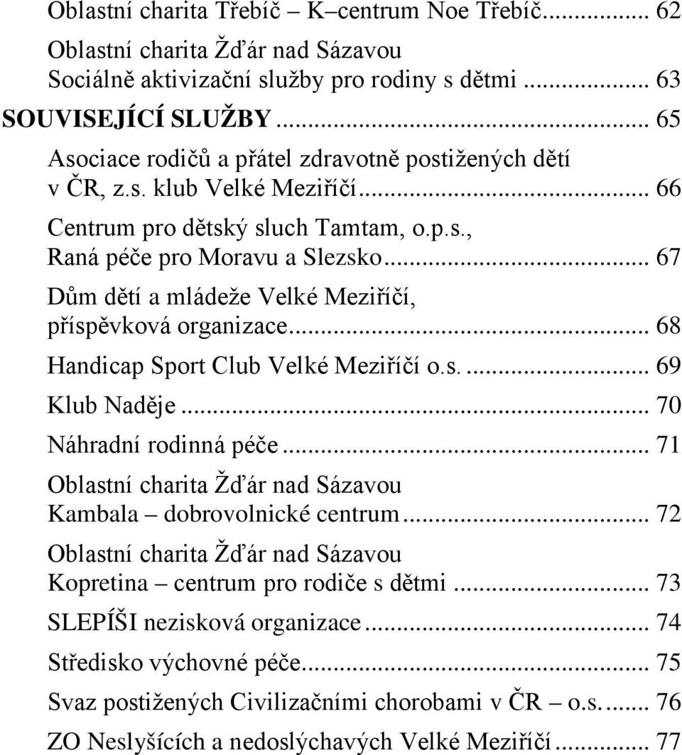 .. 67 Dům dětí a mládeže Velké Meziříčí, příspěvková organizace... 68 Handicap Sport Club Velké Meziříčí o.s.... 69 Klub Naděje... 70 Náhradní rodinná péče.