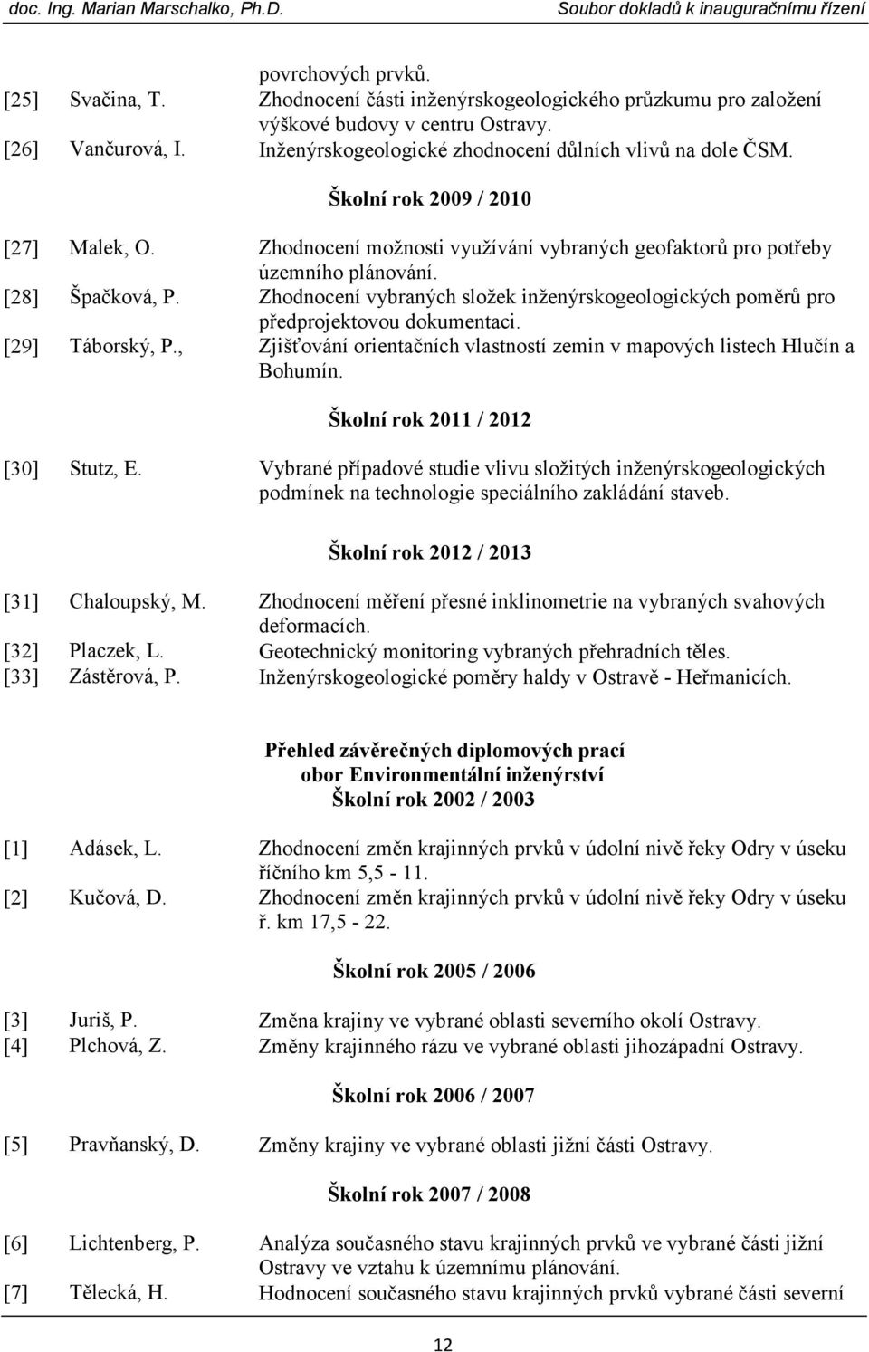 Zhodnocení vybraných složek inženýrskogeologických poměrů pro předprojektovou dokumentaci. [29] Táborský, P., Zjišťování orientačních vlastností zemin v mapových listech Hlučín a Bohumín.