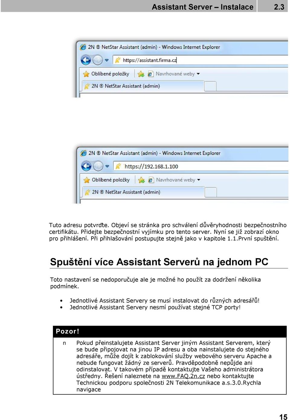 Spuštění více Assistant Serverů na jednom PC Toto nastavení se nedoporučuje ale je možné ho použít za dodržení několika podmínek. Jednotlivé Assistant Servery se musí instalovat do různých adresářů!